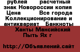 100 рублей 2015 расчетный знак Новороссии копия › Цена ­ 100 - Все города Коллекционирование и антиквариат » Банкноты   . Ханты-Мансийский,Пыть-Ях г.